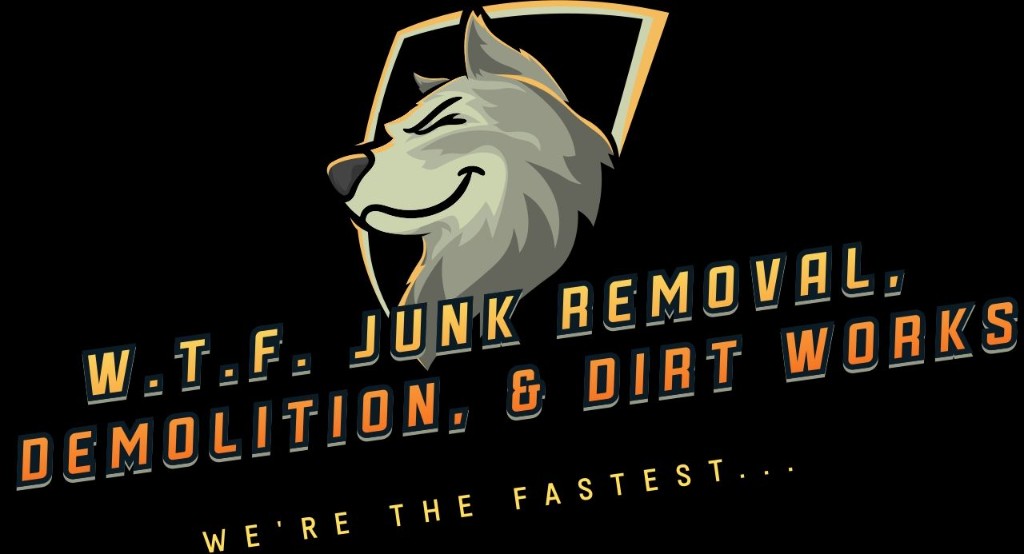 W.T.F. Junk Removal, Demolition, & Dirt Works — We're The Fastest